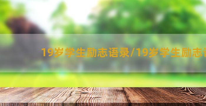 19岁学生励志语录/19岁学生励志语录