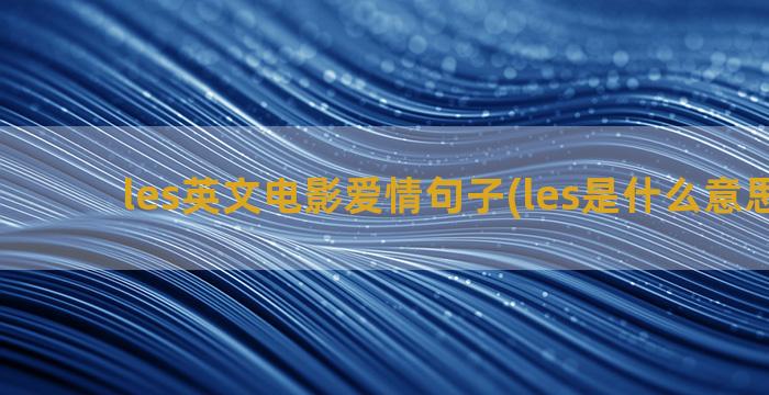 les英文电影爱情句子(les是什么意思英文)