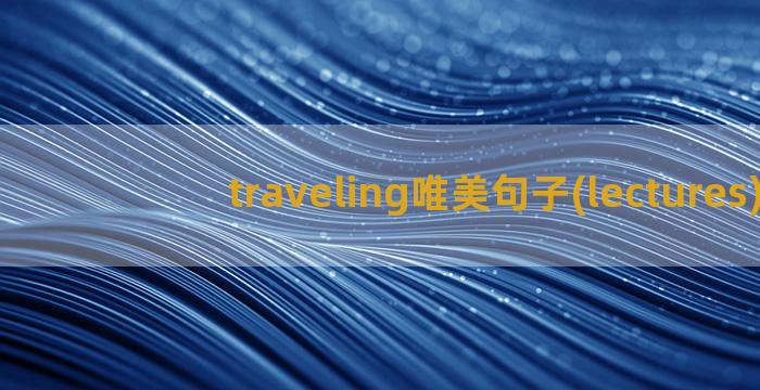 traveling唯美句子(lectures)