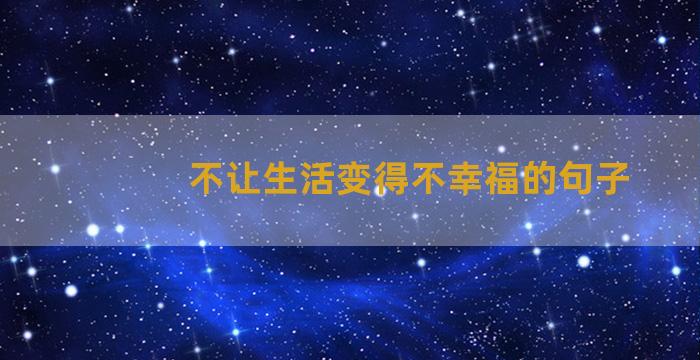 不让生活变得不幸福的句子