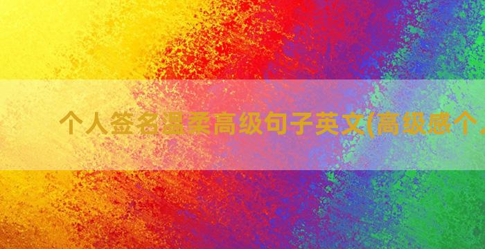 个人签名温柔高级句子英文(高级感个人签名)