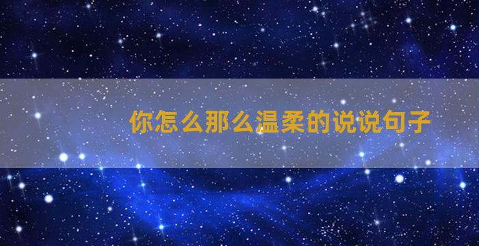 你怎么那么温柔的说说句子