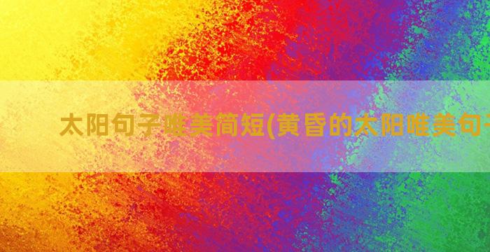 太阳句子唯美简短(黄昏的太阳唯美句子简短)