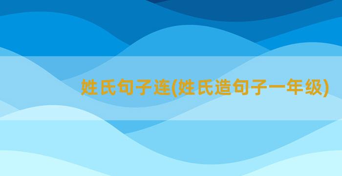 姓氏句子连(姓氏造句子一年级)