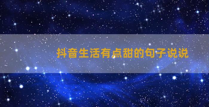 抖音生活有点甜的句子说说