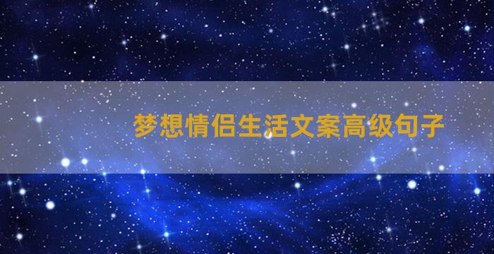 梦想情侣生活文案高级句子