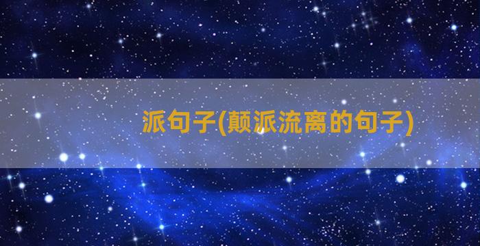 派句子(颠派流离的句子)